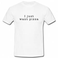 I Just Want Pizza T-Shirt SU