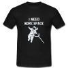I Need More Space T Shirt SU