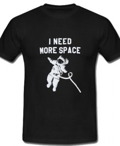 I Need More Space T Shirt SU