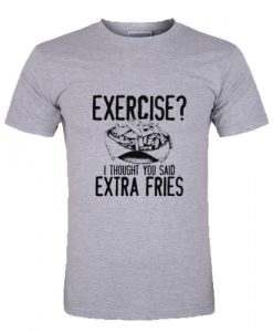 I Thought You Said Extra Fries T Shirt SU
