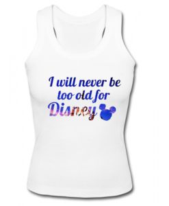 I Will Never Be Too Old For Disney Tank Top SU