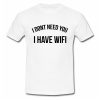 I don't need you I have wifi T Shirt SU