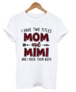 I have two titles Mom and Mimi and I rock them both T shirt SU