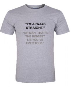 I'm Always Straight T Shirt SU