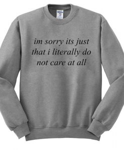 Im sorry its just that i literally do not care at all Sweatshirt SU