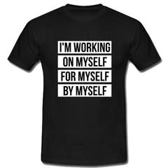 I'm working on myself for myself by myself T Shirt SU