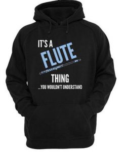 It's A Flute Thing You Wouldn't Understand Hoodie SU