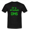 It's Always DNS T-Shirt SU