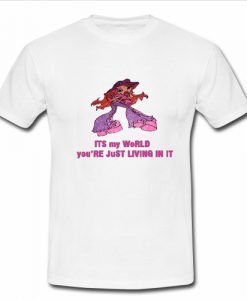 It's My World You're Just Living T Shirt SU