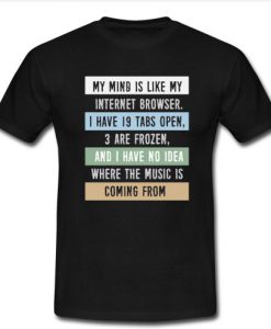 My mind is like a internet browser T Shirt SU