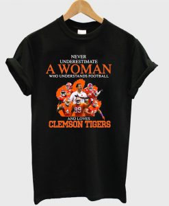 Never underestimate a woman who understands football and loves Clemson Tigers T-shirt SU