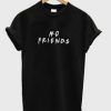 No Friends T-shirt SU