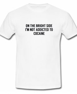 On The Bright Side I'M Not Addicted To Cocaine T Shirt SU