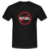 SAY NO TO NORMAL T Shirt SU