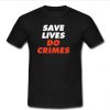 Save Lives, Do Crimes T-Shirt SU