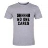 Shhhhh No One Cares T-Shirt SU