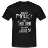 Sing With Mermaids Ride A Unicorn Dance With Fairies T-Shirt SU