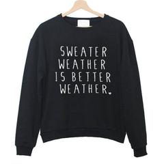 Sweater Weather Is Better Weather Sweatshirt SU