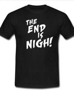 THE END IS NIGH! T Shirt SU