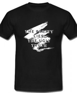 The Pretty Lies The Ugly Truth T Shirt SU
