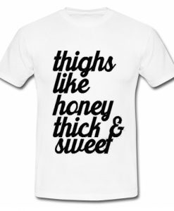 Thighs Like Honey Thick and Sweet T Shirt SU