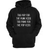Too Pop For The Punk Kids Too Punk For The Pop Kids Hoodie SU