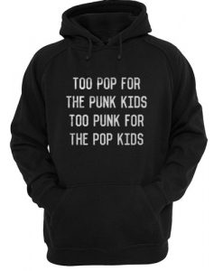 Too Pop For The Punk Kids Too Punk For The Pop Kids Hoodie SU
