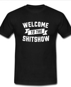WELCOME TO THE SHIT SHOW T-Shirt SU