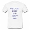 We Can't Date If You Don't SK8 T-Shirt SU