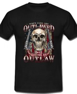 When guns are outlawed I'll be an outlaw T Shirt SU