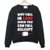 Why Fall In Love When You Can Fall Sweatshirt SU