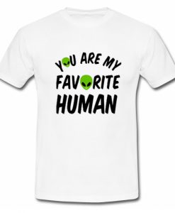 You Are My Favorite Human T Shirt SU