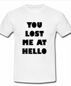 You Lost Me At Hello T Shirt SU