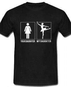 Your Daughter My Daughter T Shirt SU
