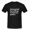 introverted but willing to discuss plants T Shirt SU