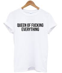queen of fucking everything T-shirt SU