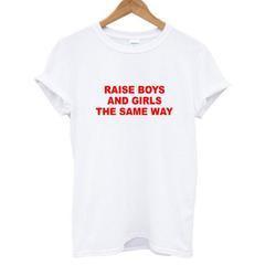 raise boys and girls the same way T-shirt SU