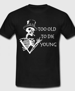 too old to die young T Shirt SU