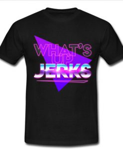 what's up jerks T Shirt SU