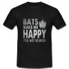 Bats Make Me Happy You Not So Much T Shirt SU