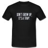 Don't Grow Up It's A Trap T Shirt SU
