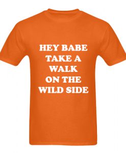 Hey Babe Take A Walk On The Wild Side T Shirt SU