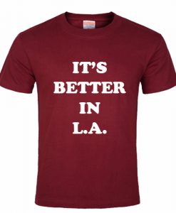 It's Better In LA T Shirt SU