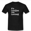It's Leviosa Not Leviosa t Shirt SU