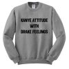 Kanye Attitude With Drake Feelings Sweatshirt SU
