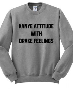 Kanye Attitude With Drake Feelings Sweatshirt SU