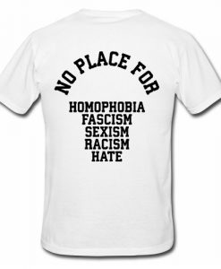 NO PLACE for homophobia fascism sexism racism hate T shirt Back SU