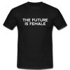 The Future is Female T Shirt SU