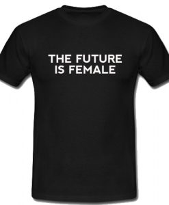 The Future is Female T Shirt SU