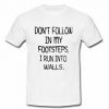 don't follow in my footsteps T-shirt SU